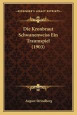 Die Kronbraut Schwanenweiss Ein Traumspiel (1903) - August Strindberg