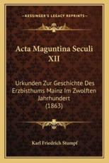 Acta Maguntina Seculi XII - Karl Friedrich Stumpf (author)
