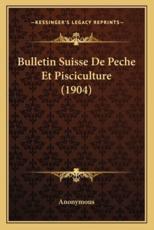 Bulletin Suisse De Peche Et Pisciculture (1904) - Anonymous (author)