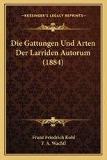 Die Gattungen Und Arten Der Larriden Autorum (1884) - Franz Friedrich Kohl, F A Wachtl