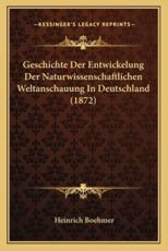 Geschichte Der Entwickelung Der Naturwissenschaftlichen Weltanschauung In Deutschland (1872) - Heinrich Boehmer (author)