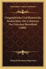 Geographische Und Historische Nachrichten, Die Colonieen Der Griechen Betreffend (1808) - Dietrich Hermann Hegewisch (author)