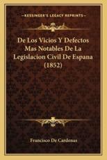 De Los Vicios Y Defectos Mas Notables De La Legislacion Civil De Espana (1852) - Francisco De Cardenas (author)