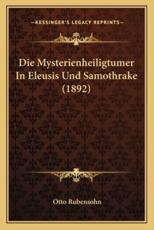 Die Mysterienheiligtumer In Eleusis Und Samothrake (1892) - Otto Rubensohn (author)