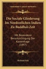 Die Sociale Gliederung Im Nordostlichen Indien Zu Buddha's Zeit - Richard Fick (author)