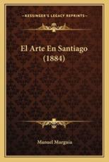 El Arte En Santiago (1884) - Manuel Murguia (author)