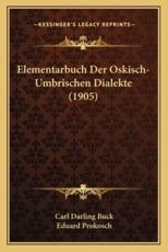 Elementarbuch Der Oskisch-Umbrischen Dialekte (1905) - Carl Darling Buck (author), Eduard Prokosch (translator)