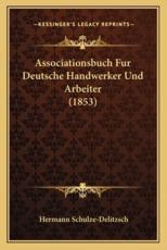 Associationsbuch Fur Deutsche Handwerker Und Arbeiter (1853) - Hermann Schulze-Delitzsch