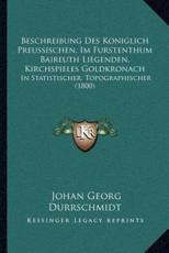 Beschreibung Des Koniglich Preussischen, Im Furstenthum Baireuth Liegenden, Kirchspieles Goldkronach - Johan Georg Durrschmidt