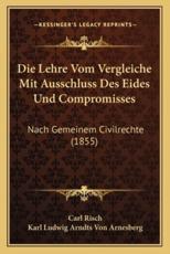 Die Lehre Vom Vergleiche Mit Ausschluss Des Eides Und Compromisses - Karl Ludwig Arndts Von Arnesberg (author), Carl Risch (editor)