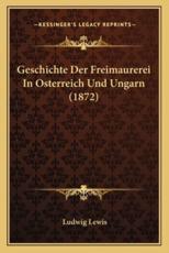 Geschichte Der Freimaurerei In Osterreich Und Ungarn (1872) - Ludwig Lewis