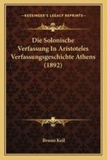 Die Solonische Verfassung In Aristoteles Verfassungsgeschichte Athens (1892) - Bruno Keil