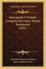 Monografia O Tratado Completo Del Colera-Morbo Pestilencial (1832) - Alexandre Moreau De Jonnes, Juan Gualberto Aviles (translator)