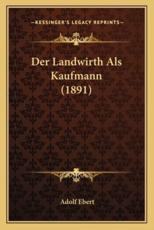 Der Landwirth Als Kaufmann (1891) - Adolf Ebert (author)