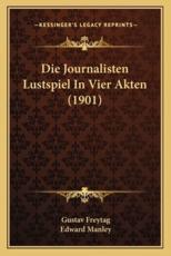 Die Journalisten Lustspiel In Vier Akten (1901) - Gustav Freytag (author), Edward Manley (editor)