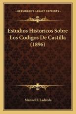 Estudios Historicos Sobre Los Codigos De Castilla (1896) - Manuel F Ladreda (author)