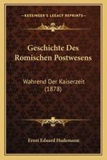 Geschichte Des Romischen Postwesens - Ernst Eduard Hudemann (author)