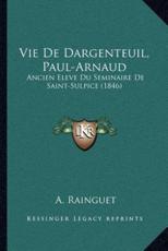 Vie de Dargenteuil, Paul-Arnaud: Ancien Eleve Du Seminaire de Saint-Sulpice (1846)
