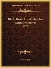 Die In Deutschland Lebenden Arten Der Saurier (1872) - Franz Leydig