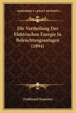 Die Vertheilung Der Elektrischen Energie In Beleuchtungsanlagen (1894) - Ferdinand Neureiter (author)