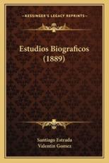 Estudios Biograficos (1889) - Santiago Estrada, Valentin Gomez (introduction)