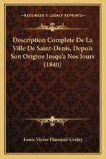 Description Complete De La Ville De Saint-Denis, Depuis Son Origine Jusqu'a Nos Jours (1840) - Louis Victor Flamand-Gretry