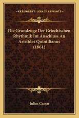 Die Grundzuge Der Griechischen Rhythmik Im Anschluss An Aristides Quintilianus (1861) - Julius Caesar