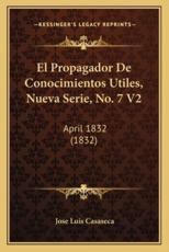El Propagador De Conocimientos Utiles, Nueva Serie, No. 7 V2 - Jose Luis Casaseca (author)