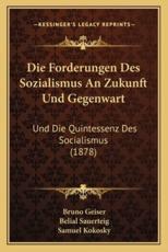 Die Forderungen Des Sozialismus An Zukunft Und Gegenwart - Bruno Geiser, Belial Sauerteig, Samuel Kokosky