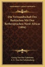 Die Verwandtschaft Des Baskischen Mit Den Berbersprachen Nord-Africas (1894) - Georg Von Der Gabelentz (author), A C Von Der Schulenburg (editor)