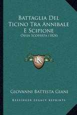 Battaglia Del Ticino Tra Annibale E Scipione - Giovanni Battista Giani (author)