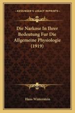 Die Narkose In Ihrer Bedeutung Fur Die Allgemeine Physiologie (1919) - Hans Winterstein