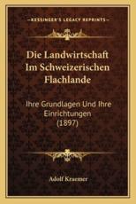Die Landwirtschaft Im Schweizerischen Flachlande - Adolf Kraemer