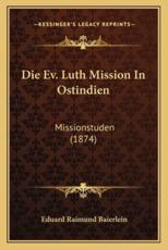 Die Ev. Luth Mission In Ostindien - Eduard Raimund Baierlein (author)