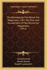 Die Reimsprache Des Mirror For Magistrates, 1587; The First And Second Parts Of The Mirror For Magistrates (1914) - Georg Kartzke (author), Hanna Steiner (author), Rudolf Lammerhirt (author)