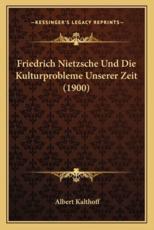 Friedrich Nietzsche Und Die Kulturprobleme Unserer Zeit (1900) - Albert Kalthoff (author)
