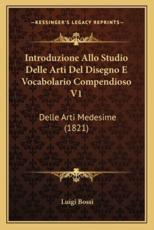 Introduzione Allo Studio Delle Arti Del Disegno E Vocabolario Compendioso V1 - Luigi Bossi