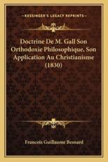 Doctrine De M. Gall Son Orthodoxie Philosophique, Son Application Au Christianisme (1830) - Francois Guillaume Besnard (author)