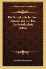 Die Naturkrafte In Ihrer Anwendung Auf Die Landwirthschaft (1876) - Wilhelm Von Hamm (author)