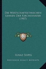 Die Wirtschaftsethischen Lehren Der Kirchenvater (1907) - Ignaz Seipel