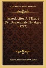 Introduction A L'Etude De L'Astronomie Physique (1787) - Jacques Antoine Joseph Cousin (author)