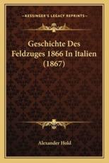 Geschichte Des Feldzuges 1866 In Italien (1867) - Alexander Hold