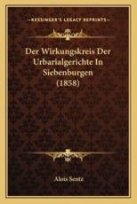 Der Wirkungskreis Der Urbarialgerichte In Siebenburgen (1858) - Alois Sentz