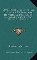 Correspondance Officielle De La Cour De Rome Avec Les Agens De Buonaparte - Philippe Casoni (author)