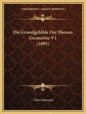 Die Grundgebilde Der Ebenen Geometrie V1 (1895) - Viktor Eberhard (author)