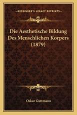 Die Aesthetische Bildung Des Menschlichen Korpers (1879) - Oskar Guttmann