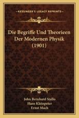 Die Begriffe Und Theorieen Der Modernen Physik (1901) - John Bernhard Stallo (author), Hans Kleinpeter (editor), Dr Ernst Mach (introduction)