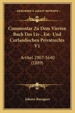 Commentar Zu Dem Vierten Buch Des Liv-, Est- Und Curlandischen Privatrechts V1 - Johann Buengner (author)
