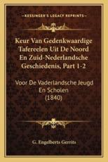 Keur Van Gedenkwaardige Tafereelen Uit De Noord En Zuid-Nederlandsche Geschiedenis, Part 1-2 - G Engelberts Gerrits
