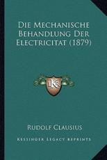 Die Mechanische Behandlung Der Electricitat (1879) - Rudolf Clausius